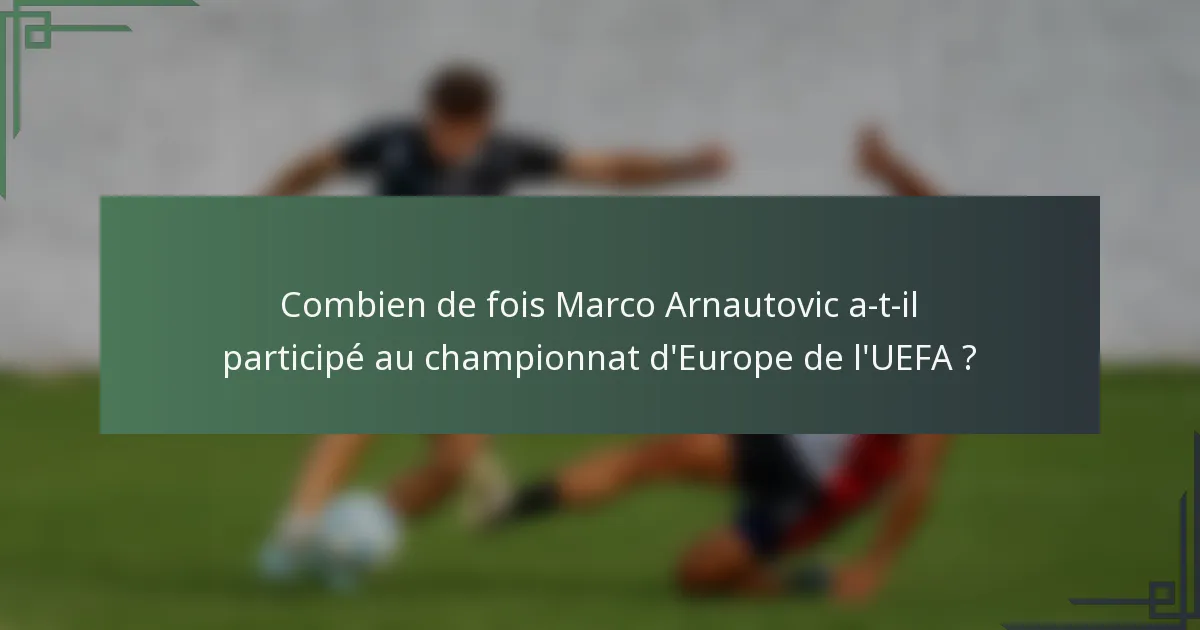 Combien de fois Marco Arnautovic a-t-il participé au championnat d'Europe de l'UEFA ?