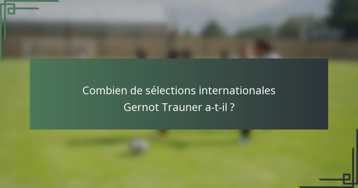 Combien de sélections internationales Gernot Trauner a-t-il ?