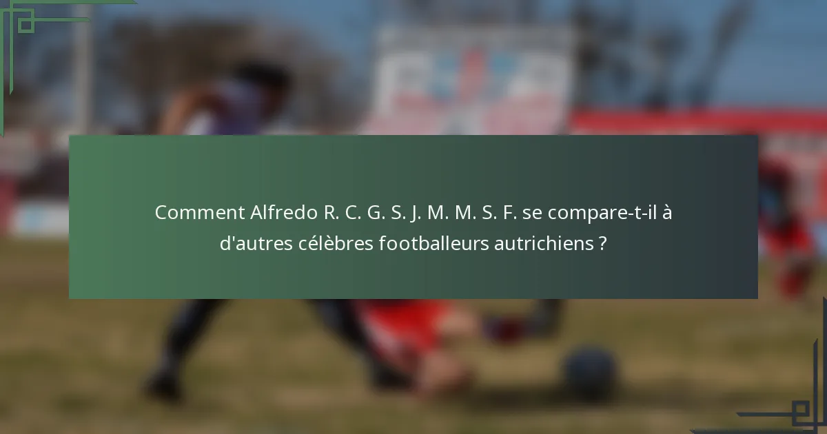 Comment Alfredo R. C. G. S. J. M. M. S. F. se compare-t-il à d'autres célèbres footballeurs autrichiens ?