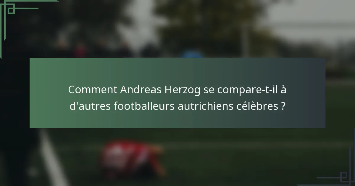 Comment Andreas Herzog se compare-t-il à d'autres footballeurs autrichiens célèbres ?