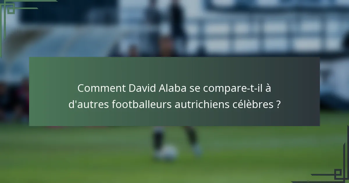 Comment David Alaba se compare-t-il à d'autres footballeurs autrichiens célèbres ?