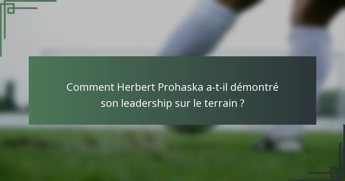 Comment Herbert Prohaska a-t-il démontré son leadership sur le terrain ?
