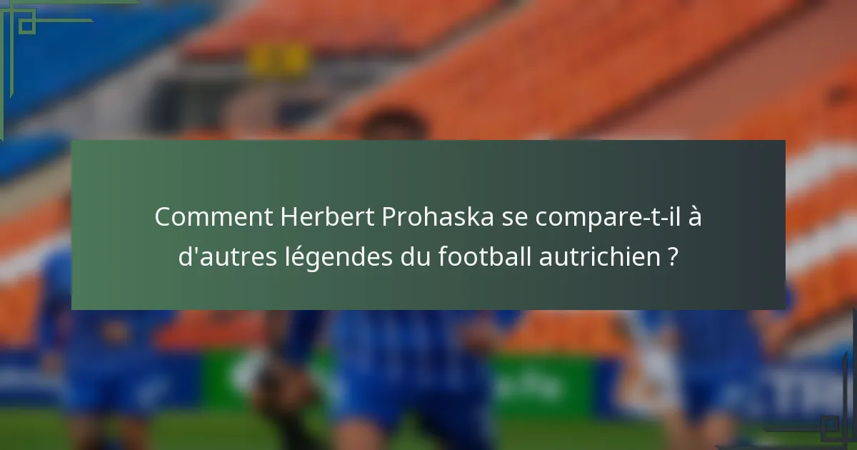 Comment Herbert Prohaska se compare-t-il à d'autres légendes du football autrichien ?