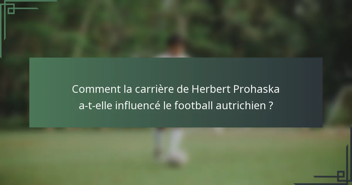 Comment la carrière de Herbert Prohaska a-t-elle influencé le football autrichien ?