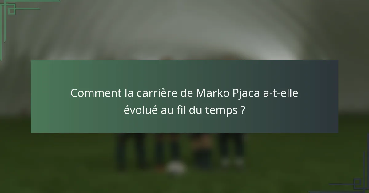 Comment la carrière de Marko Pjaca a-t-elle évolué au fil du temps ?