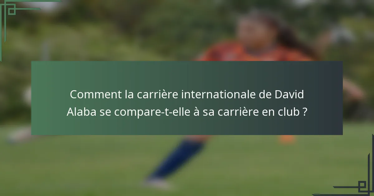 Comment la carrière internationale de David Alaba se compare-t-elle à sa carrière en club ?