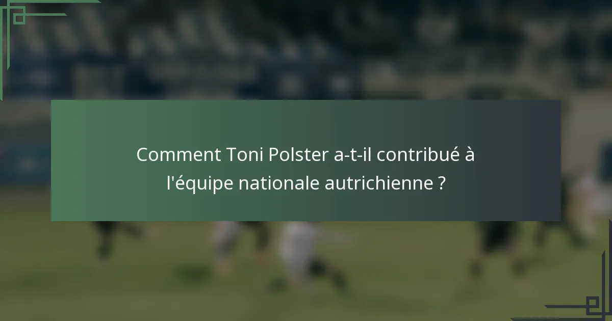 Comment Toni Polster a-t-il contribué à l'équipe nationale autrichienne ?
