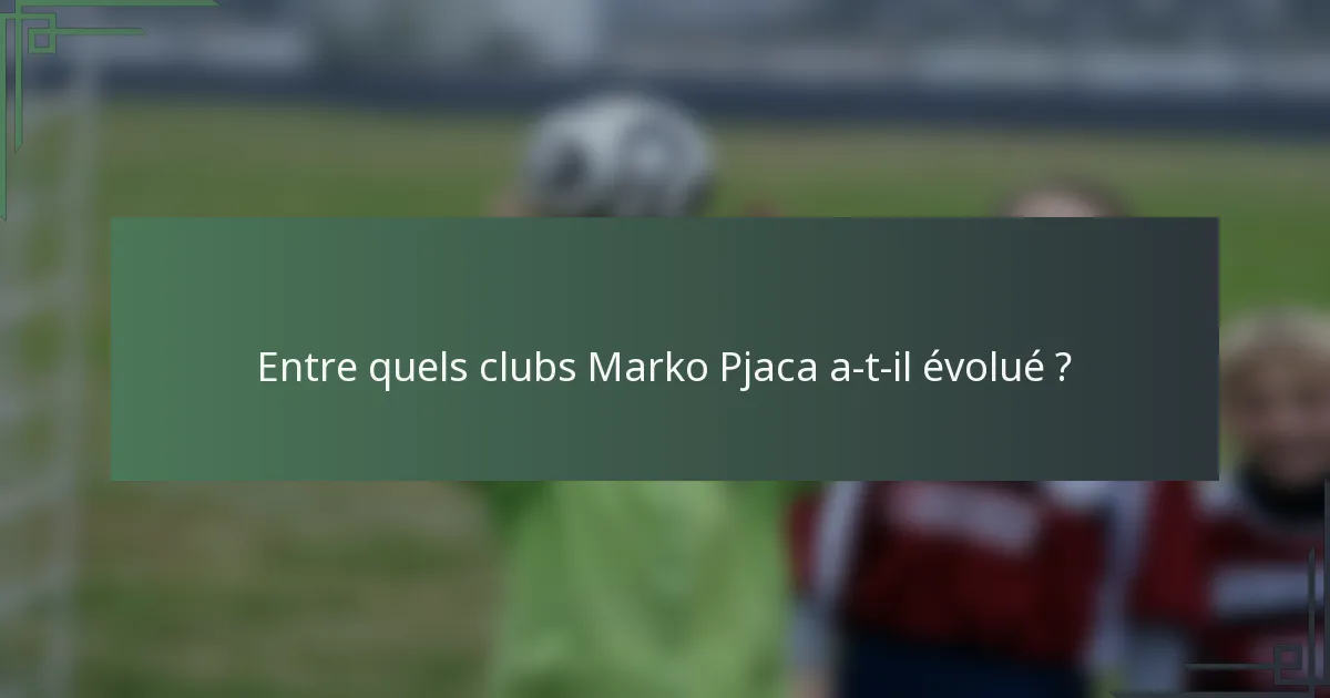 Entre quels clubs Marko Pjaca a-t-il évolué ?