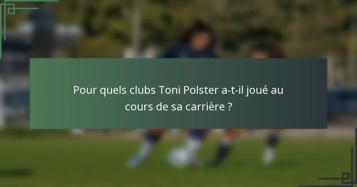 Pour quels clubs Toni Polster a-t-il joué au cours de sa carrière ?