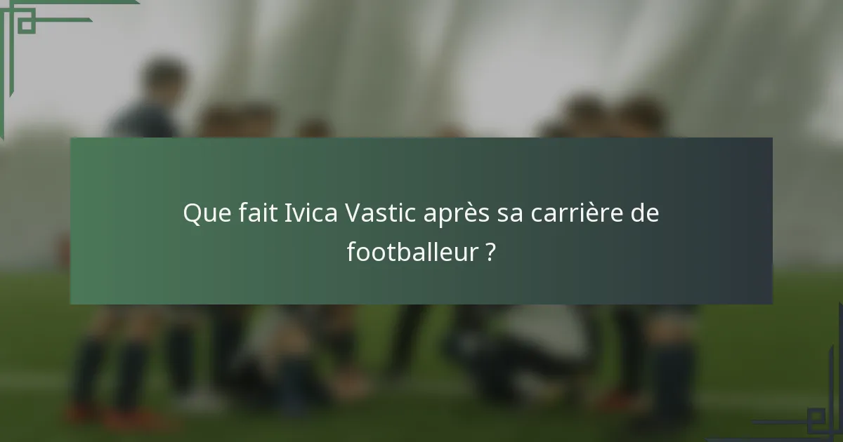 Que fait Ivica Vastic après sa carrière de footballeur ?