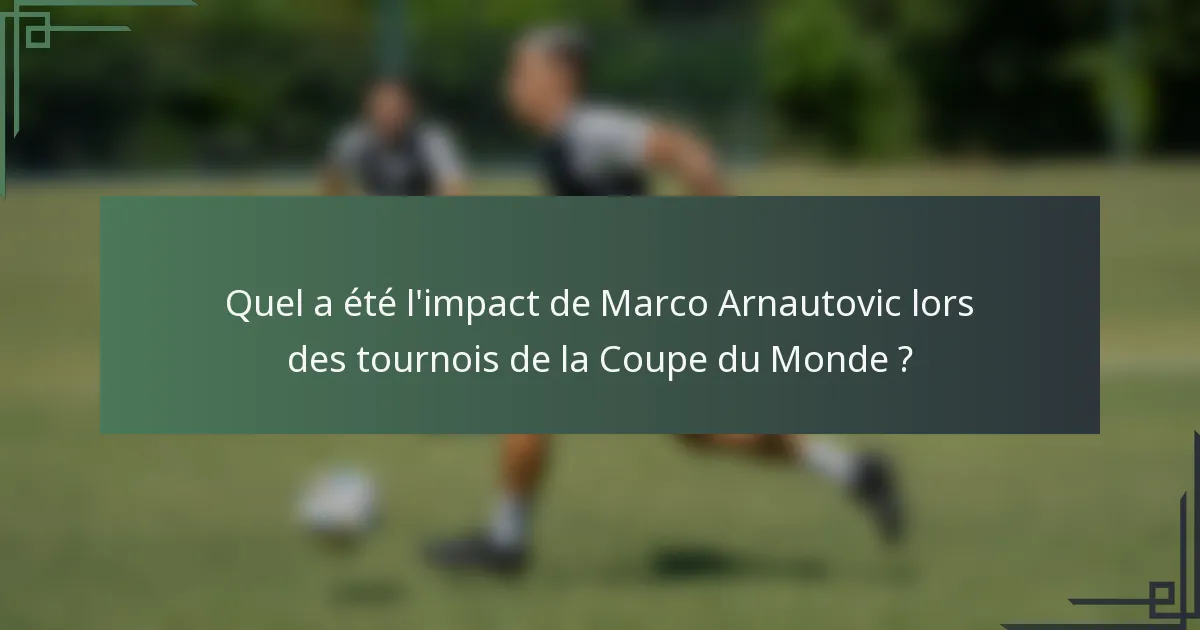 Quel a été l'impact de Marco Arnautovic lors des tournois de la Coupe du Monde ?