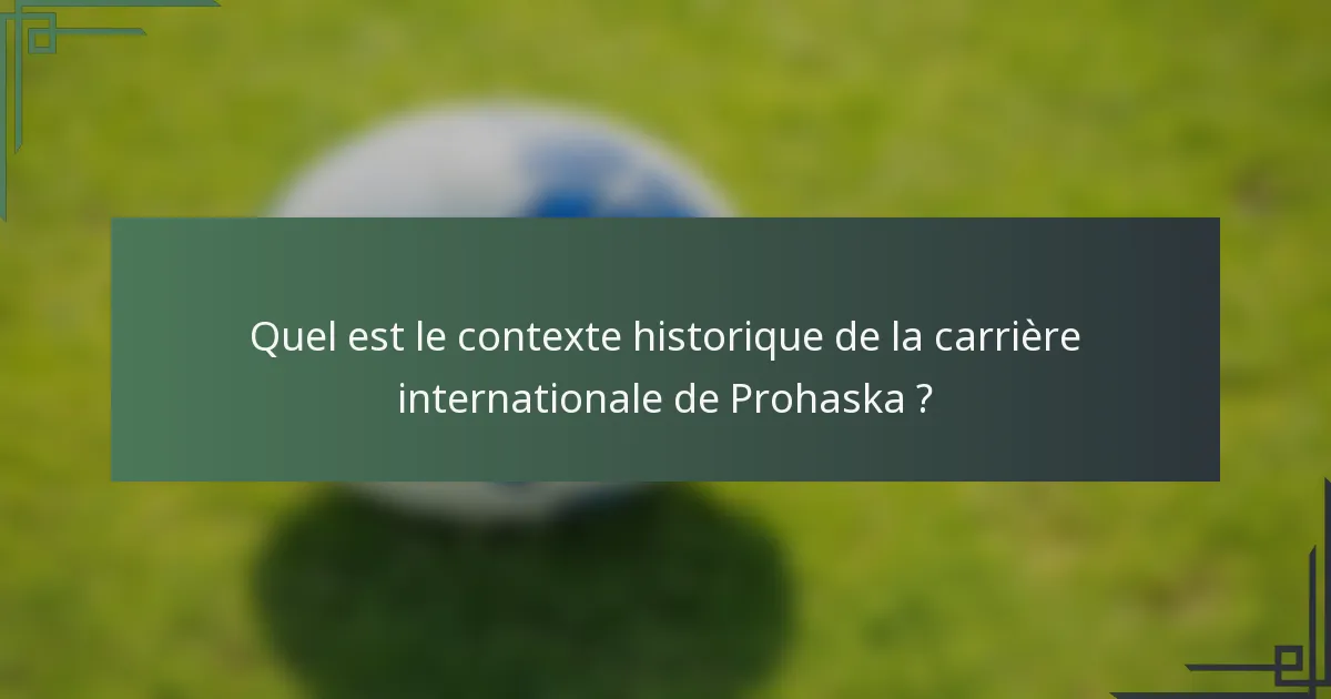 Quel est le contexte historique de la carrière internationale de Prohaska ?