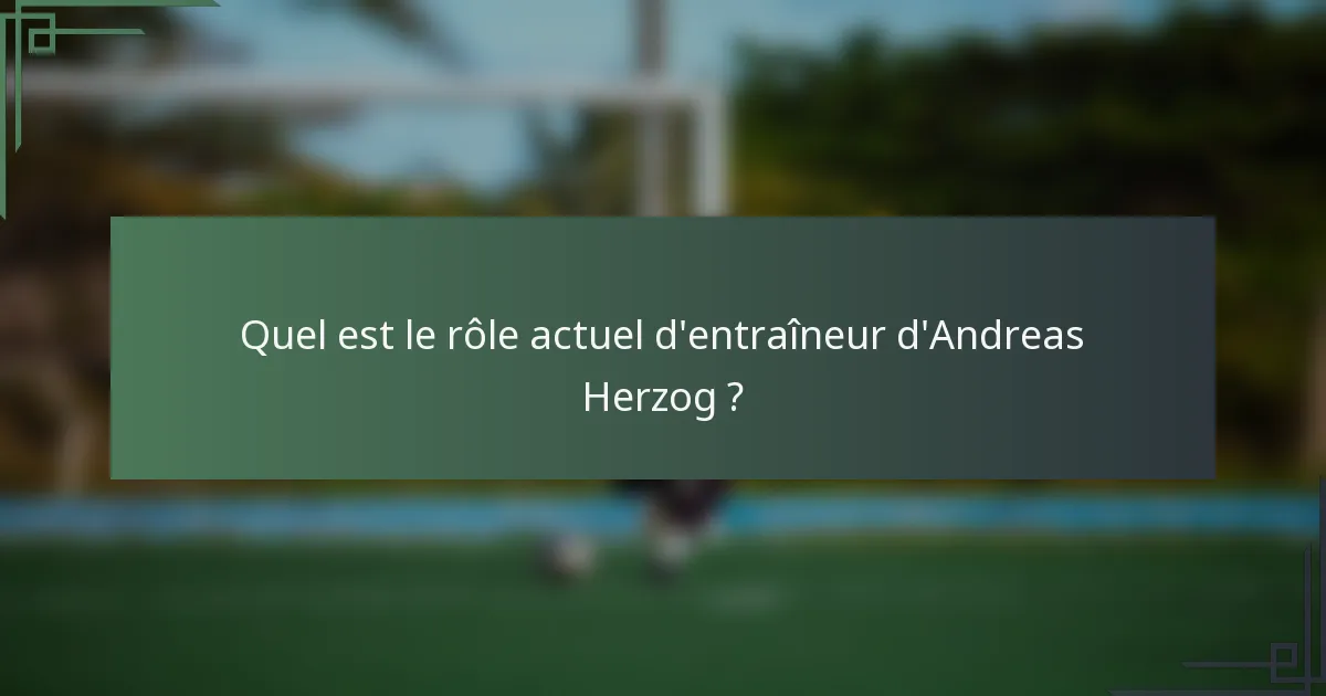 Quel est le rôle actuel d'entraîneur d'Andreas Herzog ?