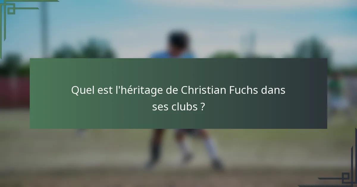 Quel est l'héritage de Christian Fuchs dans ses clubs ?