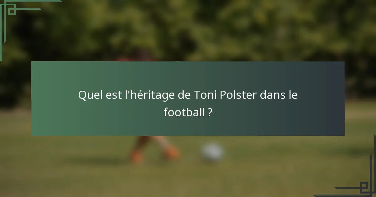 Quel est l'héritage de Toni Polster dans le football ?