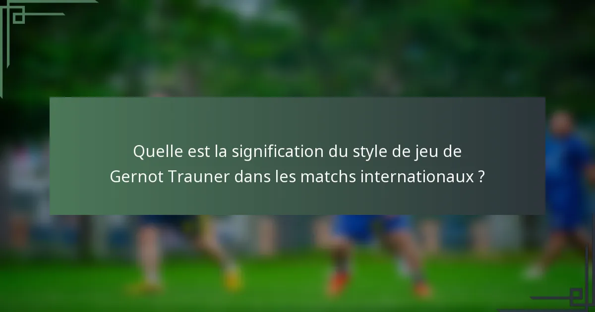 Quelle est la signification du style de jeu de Gernot Trauner dans les matchs internationaux ?
