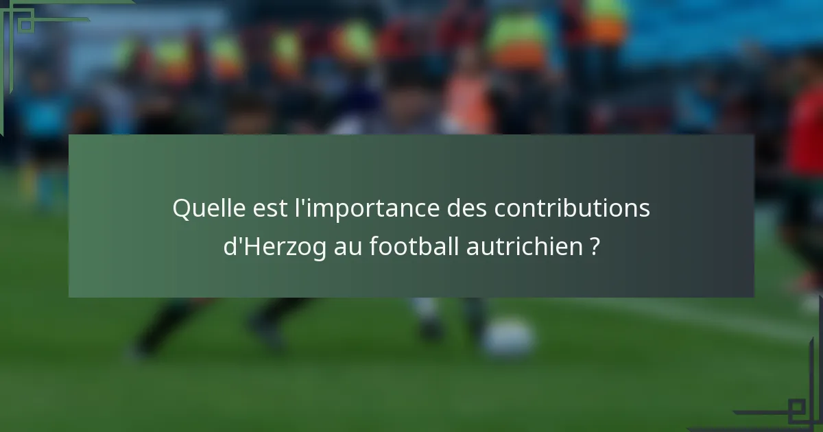 Quelle est l'importance des contributions d'Herzog au football autrichien ?