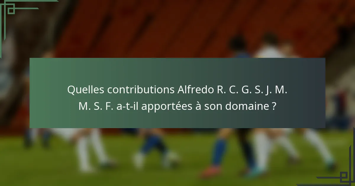 Quelles contributions Alfredo R. C. G. S. J. M. M. S. F. a-t-il apportées à son domaine ?