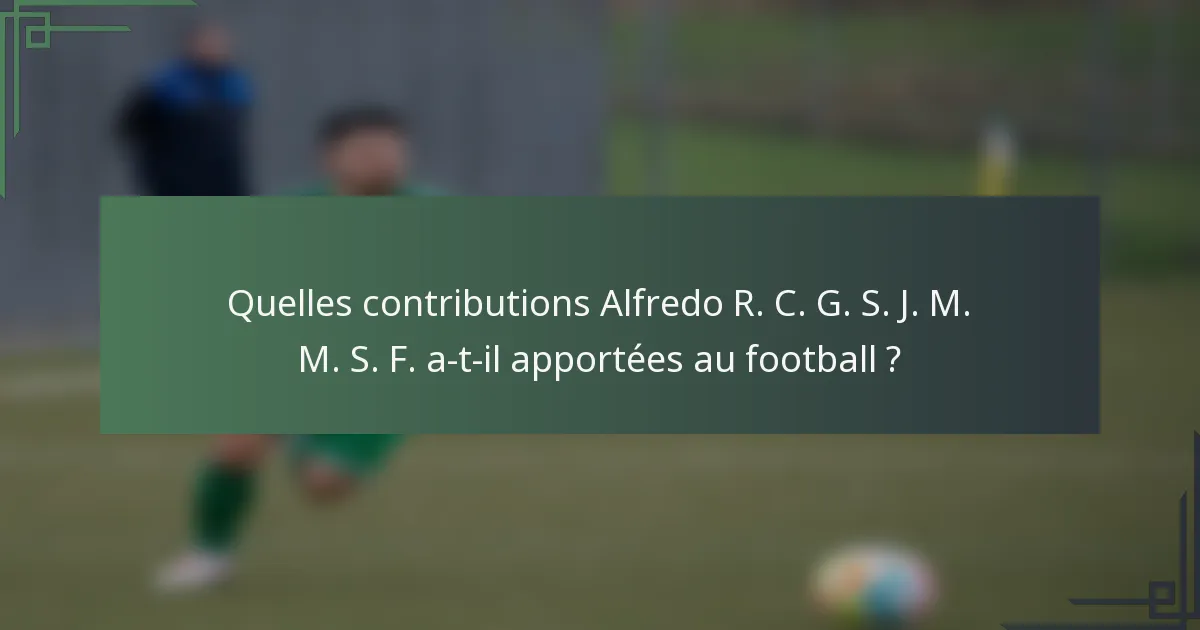 Quelles contributions Alfredo R. C. G. S. J. M. M. S. F. a-t-il apportées au football ?