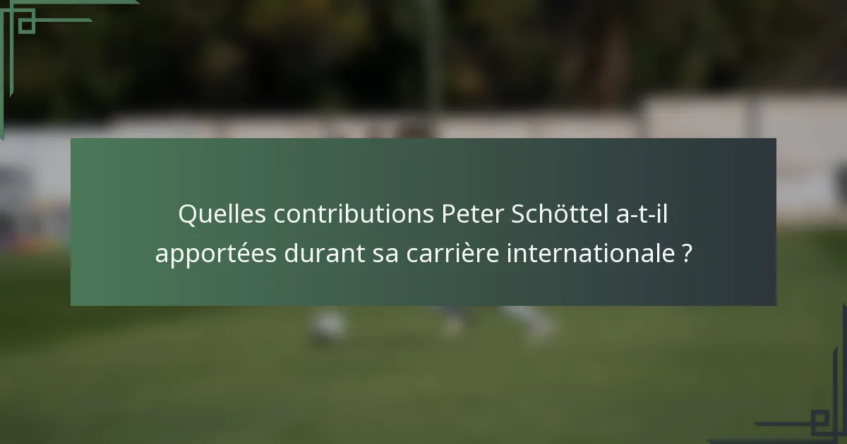 Quelles contributions Peter Schöttel a-t-il apportées durant sa carrière internationale ?