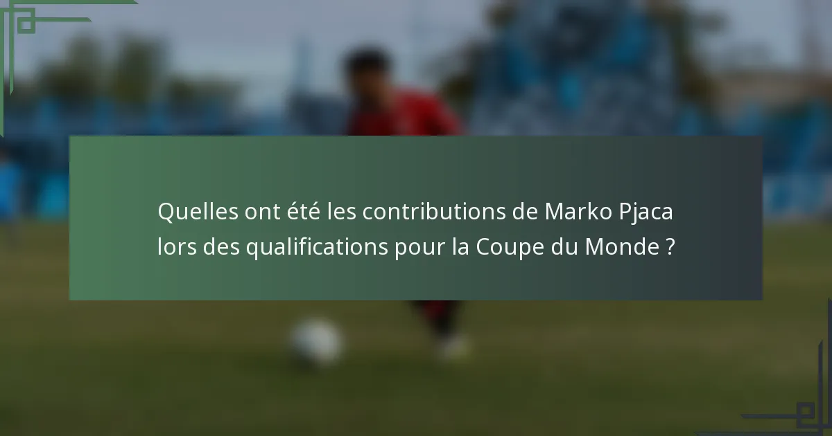 Quelles ont été les contributions de Marko Pjaca lors des qualifications pour la Coupe du Monde ?