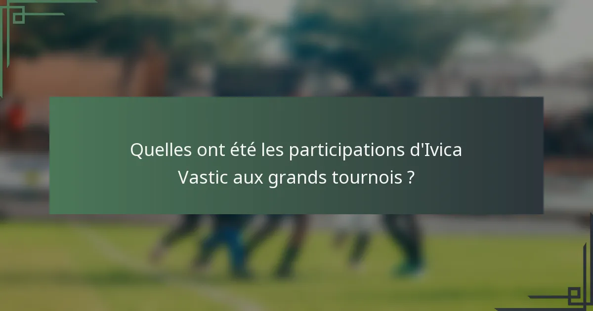Quelles ont été les participations d'Ivica Vastic aux grands tournois ?