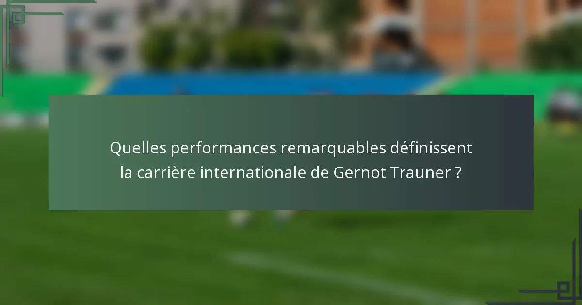 Quelles performances remarquables définissent la carrière internationale de Gernot Trauner ?