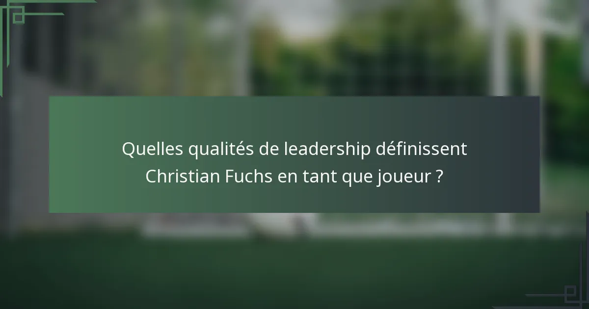 Quelles qualités de leadership définissent Christian Fuchs en tant que joueur ?