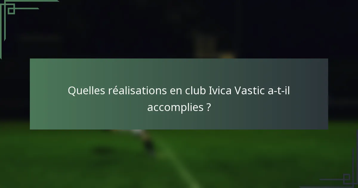 Quelles réalisations en club Ivica Vastic a-t-il accomplies ?