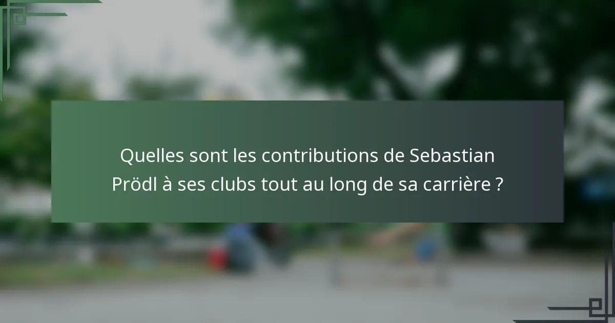 Quelles sont les contributions de Sebastian Prödl à ses clubs tout au long de sa carrière ?