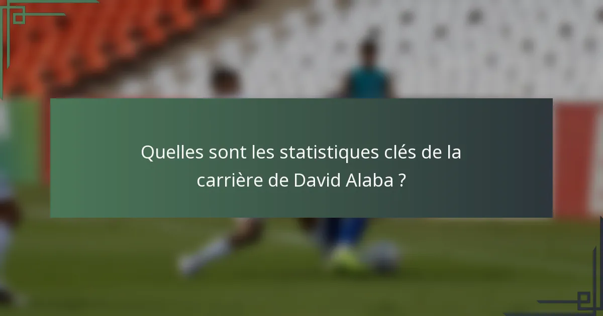 Quelles sont les statistiques clés de la carrière de David Alaba ?