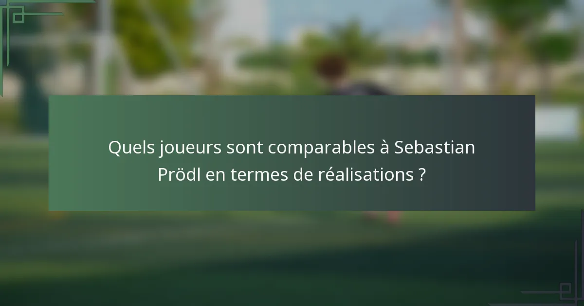 Quels joueurs sont comparables à Sebastian Prödl en termes de réalisations ?