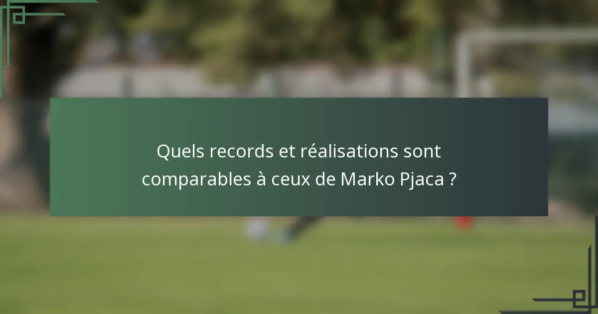 Quels records et réalisations sont comparables à ceux de Marko Pjaca ?