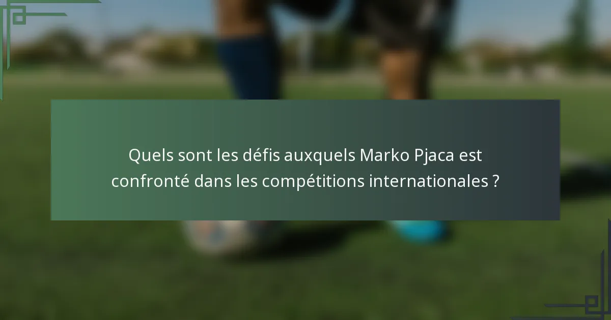 Quels sont les défis auxquels Marko Pjaca est confronté dans les compétitions internationales ?