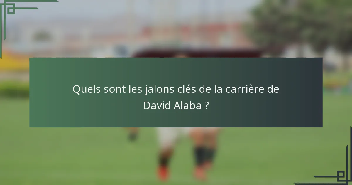 Quels sont les jalons clés de la carrière de David Alaba ?