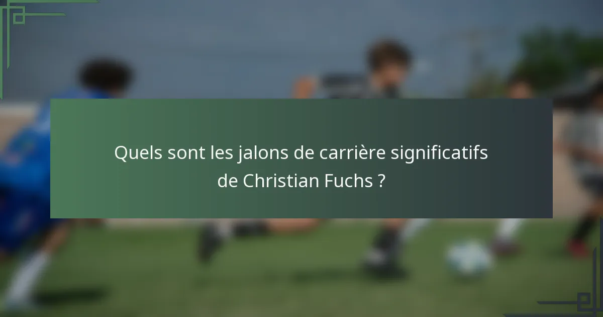 Quels sont les jalons de carrière significatifs de Christian Fuchs ?