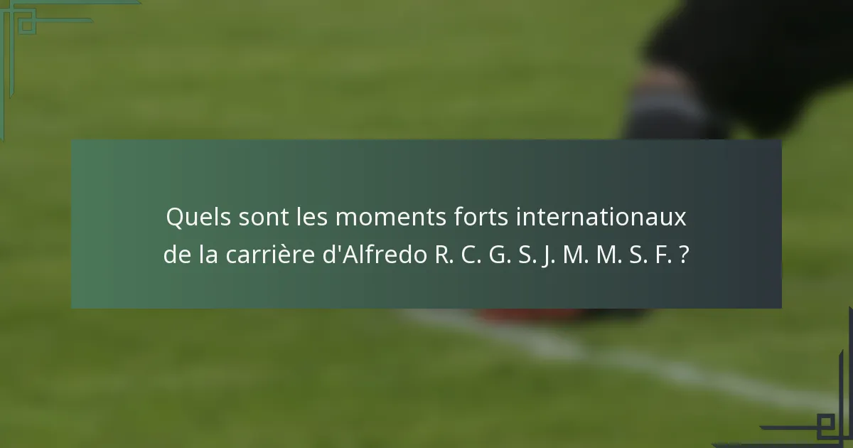 Quels sont les moments forts internationaux de la carrière d'Alfredo R. C. G. S. J. M. M. S. F. ?