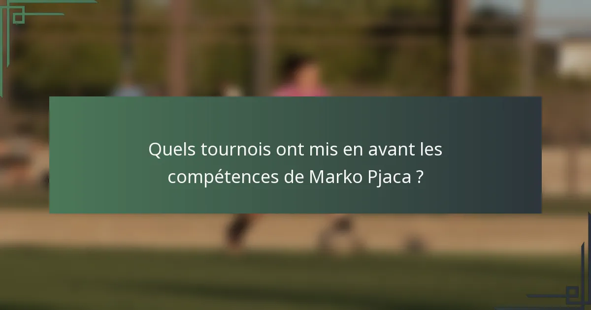Quels tournois ont mis en avant les compétences de Marko Pjaca ?